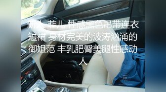 新人 菲儿 性感黑色吊带连衣短裙 身材完美的波涛汹涌的御姐范 丰乳肥臀美腿性感动人