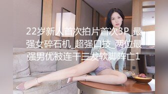 22岁新人首次拍片首次3P_最强女碎石机_超强口技_两位最强男优被连干三发软脚阵亡1