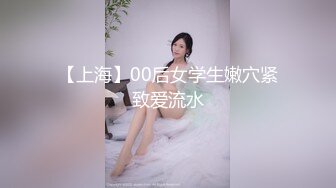 【上海】00后女学生嫩穴紧致爱流水