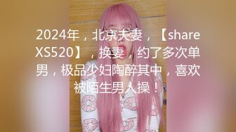 2024年，北京夫妻，【shareXS520】，换妻，约了多次单男，极品少妇陶醉其中，喜欢被陌生男人操！