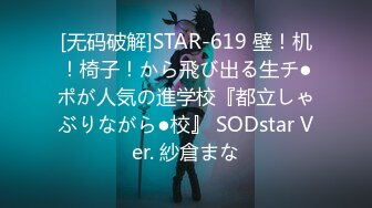 [无码破解]STAR-619 壁！机！椅子！から飛び出る生チ●ポが人気の進学校『都立しゃぶりながら●校』 SODstar Ver. 紗倉まな