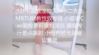 [MP4]调教淫奴大神小二先生MRTU调教性奴专场 小奴隶Cos蕾姆萝莉强制淫交 高频榨汁差点飙射 小母狗被肏到瘫软晕厥