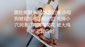 黑丝美眉 操屁眼真的爽 小母狗被双指小工具扩肛 先操小穴润滑鸡鸡再爆菊花 被大鸡吧无套内射