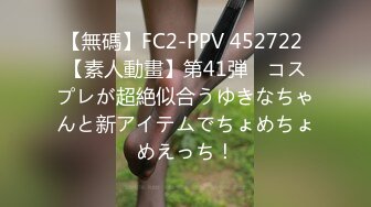 【無碼】FC2-PPV 452722 【素人動畫】第41弾　コスプレが超絶似合うゆきなちゃんと新アイテムでちょめちょめえっち！