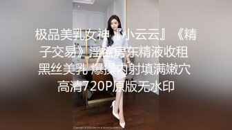 极品美乳女神『小云云』《精子交易》淫欲房东精液收租 黑丝美乳 爆操内射填满嫩穴 高清720P原版无水印