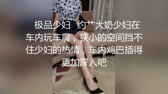 ✨极品少妇✨约艹大奶少妇在车内玩车震，狭小的空间挡不住少妇的热情，车内鸡巴插得更加深入吧