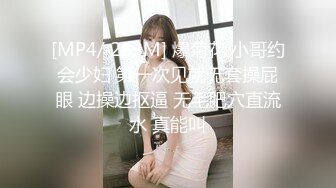 [MP4/ 283M] 爆菊花 小哥约会少妇 第一次见就无套操屁眼 边操边抠逼 无毛肥穴直流水 真能叫