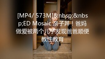 [MP4/ 573M]&nbsp;&nbsp;ED Mosaic 亲子丼！爸妈做爱被两个儿子发现爸爸顺便教性教育