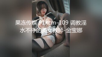 果冻传媒 91kcm-109 调教淫水不停的美女教师-金宝娜