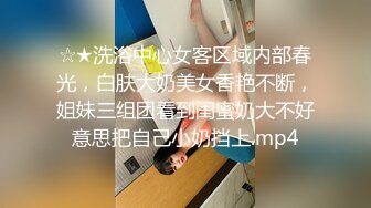 ☆★洗浴中心女客区域内部春光，白肤大奶美女香艳不断，姐妹三组团看到闺蜜奶大不好意思把自己小奶挡上.mp4