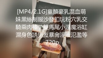 [MP4/2.1G]童顏豪乳混血萌妹黑絲制服沙發扣玩粉穴乳交騎乘肉棒／雙馬尾小淫魔浴缸濕身色誘男友暴肏淫液氾濫等 720p