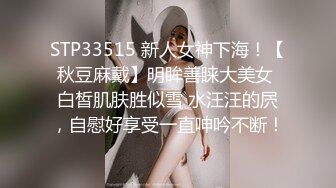 STP33515 新人女神下海！【秋豆麻戴】明眸善睐大美女 白皙肌肤胜似雪 水汪汪的屄，自慰好享受一直呻吟不断！