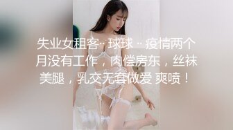 失业女租客·· 球球 ·· 疫情两个月没有工作，肉偿房东，丝袜美腿，乳交无套做爱 爽喷！