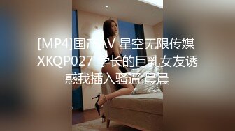 [MP4]国产AV 星空无限传媒 XKQP027 学长的巨乳女友诱惑我插入骚逼 晨晨