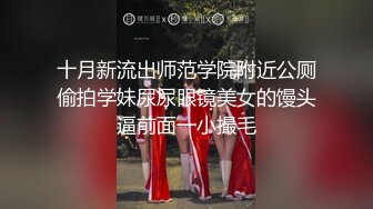 十月新流出师范学院附近公厕偷拍学妹尿尿眼镜美女的馒头逼前面一小撮毛