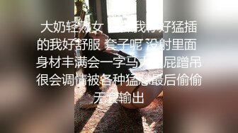 大奶轻熟女 啊操我你好猛插的我好舒服 套子呢 没射里面 身材丰满会一字马大屁屁蹭吊很会调情被各种猛怼最后偷偷无套输出