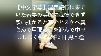 【中文字幕】温泉旅行に来ていた若妻の美尻に我慢できず袭い挂かると案外どスケベ奥さんで旦那の目を盗んで中出ししまくりの2泊3日 黒木逢梦