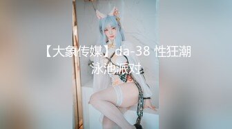 【大象传媒】da-38 性狂潮泳池派对