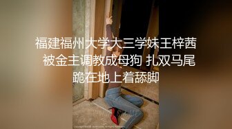 福建福州大学大三学妹王梓茜  被金主调教成母狗 扎双马尾跪在地上着舔脚