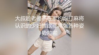 大叔趁老婆不在家约炮打麻将认识的少妇性欲非常强各种姿势啪啪