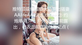 推特顶级绿帽癖大奶露出骚妻AAlifeAA1无底线淫乱② 约炮单男3P，户外儿子面前露出，老农面前直接给看三点 (2)