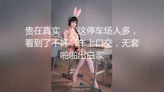 贵在真实，“这停车场人多，看到了不好”车上口交，无套啪啪出白浆