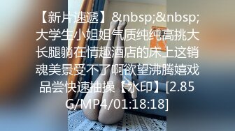 【新片速遞】&nbsp;&nbsp;大学生小姐姐气质纯纯高挑大长腿躺在情趣酒店的床上这销魂美景受不了啊欲望沸腾嬉戏品尝快速抽操【水印】[2.85G/MP4/01:18:18]