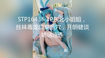 STP16436 3P东北小姐姐，丝袜毒龙口交抠穴，开朗健谈娇喘连连