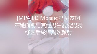 [MP4]ED Mosaic 把男友捆在她面前与其他男生爱爱男友纾困后轮棒潮吹颜射