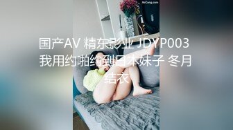 国产AV 精东影业 JDYP003 我用约啪约到日本妹子 冬月结衣