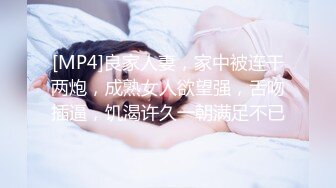 [MP4]良家人妻，家中被连干两炮，成熟女人欲望强，舌吻插逼，饥渴许久一朝满足不已