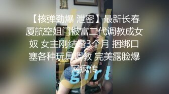 【核弹劲爆 泄密】最新长春厦航空姐门被富二代调教成女奴 女主刚结婚3个月 捆绑口塞各种玩具调教 完美露脸爆网疯传