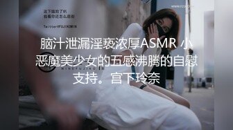 脑汁泄漏淫亵浓厚ASMR 小恶魔美少女的五感沸腾的自慰支持。宫下玲奈