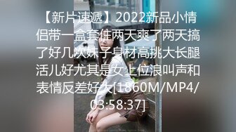 【新片速遞】2022新品小情侣带一盒套住两天爽了两天搞了好几次妹子身材高挑大长腿活儿好尤其是女上位浪叫声和表情反差好大[1860M/MP4/03:58:37]