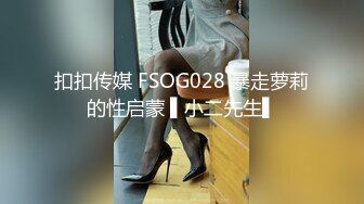 扣扣传媒 FSOG028 暴走萝莉的性启蒙 ▌小二先生▌