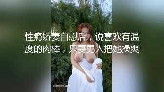 性瘾娇妻自慰后，说喜欢有温度的肉棒，只要男人把她操爽