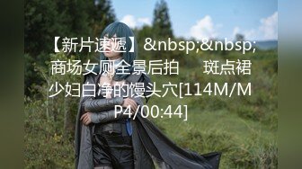 【新片速遞】&nbsp;&nbsp;商场女厕全景后拍❤️斑点裙少妇白净的馒头穴[114M/MP4/00:44]