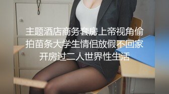 主题酒店商务套房上帝视角偷拍苗条大学生情侣放假不回家开房过二人世界性生活