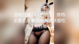 舌吻狂魔TS「西柚子」推特全量资源 极品骚货美妖爱吃舌头和吞精 (5)