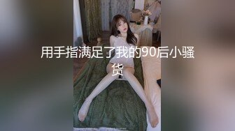 用手指满足了我的90后小骚货