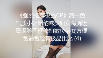 《强烈推荐极品CP》清一色气质小姐姐韵味少妇女蹲厕近景逼脸同框偸拍数位美女方便 赏逼赏脸有极品比比 (4)