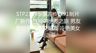 STP21775 果冻传媒91制片厂新作-性福的出差之旅 男友变对手 同事变炮友 冷艳美女吴语菲