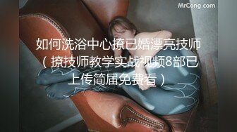 如何洗浴中心撩已婚漂亮技师（撩技师教学实战视频8部已上传简届免费看）