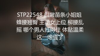 STP22548 白嫩苗条小姐姐 蜂腰翘臀 主动女上位 柳腰乱摇 哪个男人扛得住 体贴温柔这一炮值了