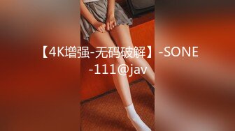 【4K增强-无码破解】-SONE-111@jav