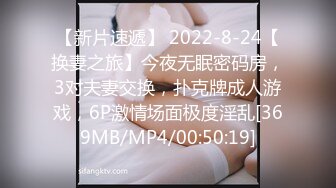 【新片速遞】 2022-8-24【换妻之旅】今夜无眠密码房，3对夫妻交换，扑克牌成人游戏，6P激情场面极度淫乱[369MB/MP4/00:50:19]