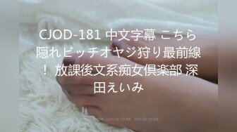 CJOD-181 中文字幕 こちら隠れビッチオヤジ狩り最前線！ 放課後文系痴女倶楽部 深田えいみ