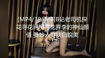 [MP4/396MB]B站老司机探花寻花问柳寻花界李的神仙颜值 曼妙人妻肤白貌美