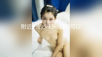 附近约的少妇，骚的可以