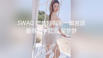 SWAG 调教特辑第一辑言语羞辱写字肛交 吴梦梦